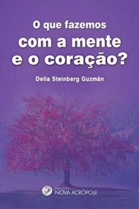 O que fazemos com a mente e o coração?